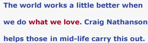 The world works a little better when we do what we love. Craig Nathanson helps those at mid-life carry this out.